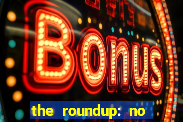 the roundup: no way out download